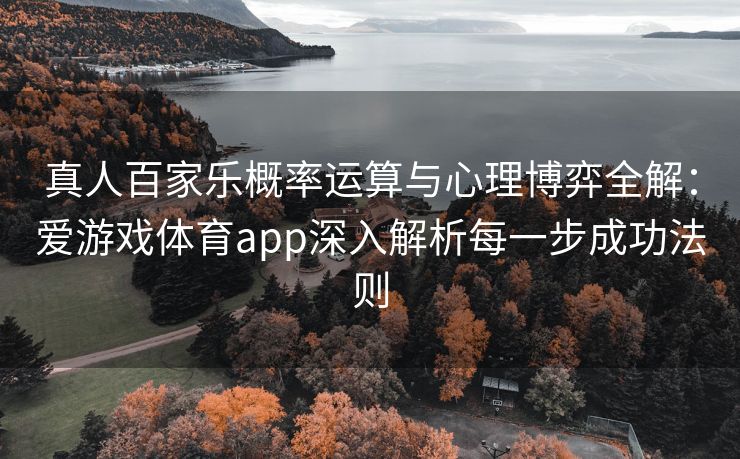 真人百家乐概率运算与心理博弈全解：爱游戏体育app深入解析每一步成功法则