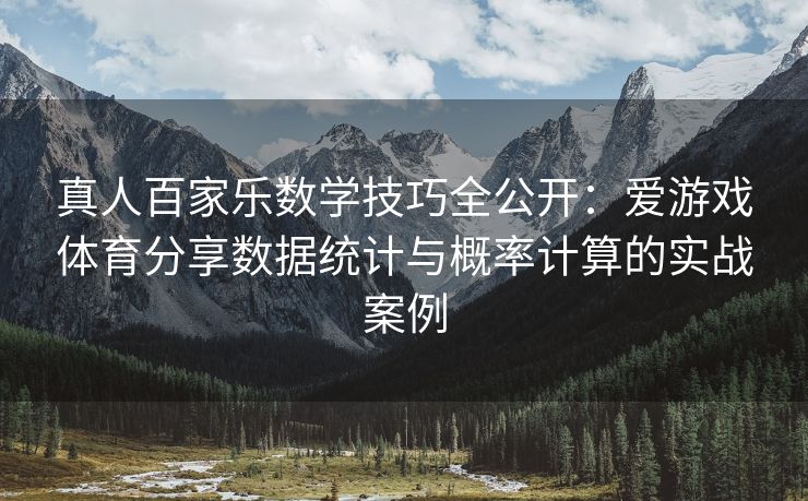 真人百家乐数学技巧全公开：爱游戏体育分享数据统计与概率计算的实战案例